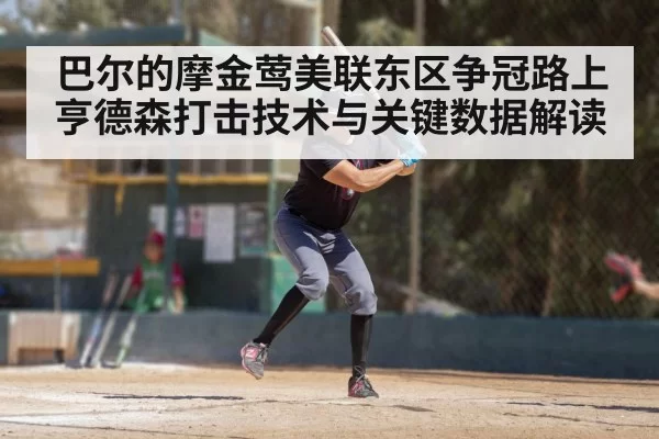巴尔的摩金莺美联东区争冠路上 亨德森打击技术与关键数据解读